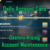 Daily Account Care - Destiny Rising